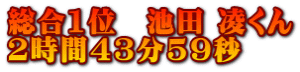 総合1位 池田 凌くん 2時間43分59秒