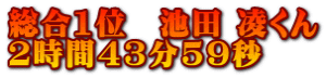 総合1位　池田 凌くん 2時間43分59秒