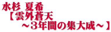 水杉 夏希 【雲外蒼天 ~3年間の集大成~】