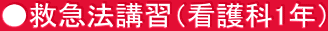 ●救急法講習（看護科1年） 
