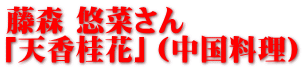 藤森 悠菜さん 「天香桂花」（中国料理）