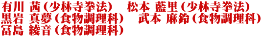 有川 茜（少林寺拳法）　松本 藍里（少林寺拳法） 黒岩 真夢（食物調理科）　武本 麻鈴（食物調理科） 冨島 綾音（食物調理科）