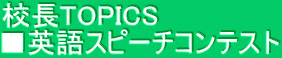 校長TOPICS　 ■英語スピーチコンテスト
