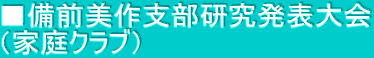 ■備前美作支部研究発表大会 （家庭クラブ）