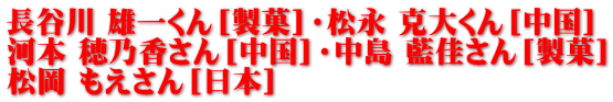 長谷川 雄一くん［製菓］・松永 克大くん［中国］ 河本 穂乃香さん［中国］・中島 藍佳さん［製菓］ 松岡 もえさん［日本］