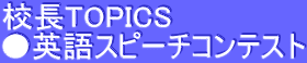 校長TOPICS ●英語スピーチコンテスト