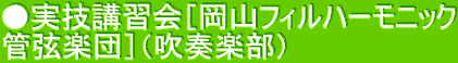 ●実技講習会［岡山フィルハーモニック 管弦楽団］（吹奏楽部）