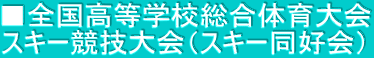 ■全国高等学校総合体育大会 スキー競技大会（スキー同好会）