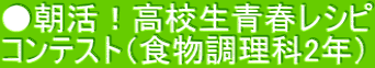 ●朝活！高校生青春レシピ コンテスト（食物調理科2年）