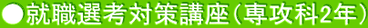 ●就職選考対策講座（専攻科2年）