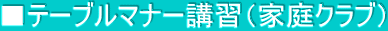 ■テーブルマナー講習（家庭クラブ）