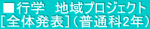 ■行学　地域プロジェクト ［全体発表］（普通科2年）